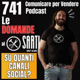 741 - Su quanti canali Social devi Comunicare per attirare Clienti e crescere con la tua Azienda?