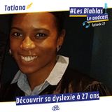 #27 Tatiana : Découvrir sa dyslexie à 27 ans - Les Blablas : Osons parler du handicap.