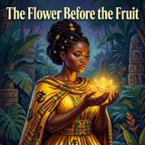 The Flower Before the Fruit