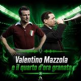 Valentino Mazzola e il quarto d’ora granata