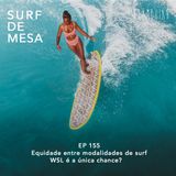 155 - Equidade entre modalidades de surf | WSL é a única chance?