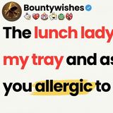 The lunch lady touched my tray and asked_ _Are you allergic to anything__(MP3_70K)