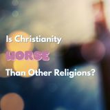 Is Christianity Worse than Other Religions?