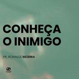 CONHEÇA O INIMIGO // pr. Ronaldo Bezerra