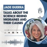 Jade Guerra Talks About the Science Behind Migraines and Their Causes