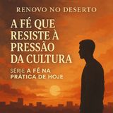 Como Ter uma Fé que Resiste à Pressão da Cultura | Série A Fé na Prática de Hoje