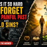 Why Is It So Hard to Forget Your Painful Past and Old Sins? | The Islamic Answer