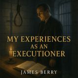 My Experiences as an Executioner — James Berry’s Chilling Confession and Search for Redemption