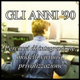 Gli anni '90 - Percorsi di integrazione, modelli virtuosi, privatizzazione