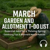 🎧 March Garden and Allotment To-Do List: Essential Jobs for a Thriving Spring | Gardening Tips & Allotment Advice Podcast
