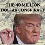 $40 Million Dollar Conspiracy