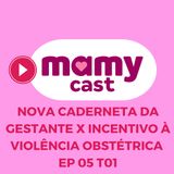Nova caderneta gestante x Incentivo à violência obstétrica - EP 05 T01 MamyCast