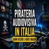 Pirateria audiovisiva in Italia- cosa sta succedendo davvero