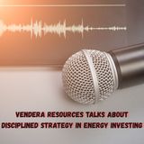 Vendera Resources Talks About Disciplined Strategy in Energy Investing