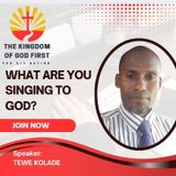 WHAT ARE YOU SINGING TO GOD?
