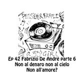 Pensieri e parole a 33 giri ep.42: De Andrè: non al denaro, non al cielo, ma non all'amore?