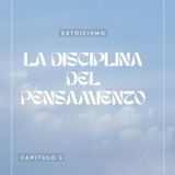 CAPITULO 5.- Marco Aurelio. El pensamiento en una mente estoica. La disciplina del asentimiento.