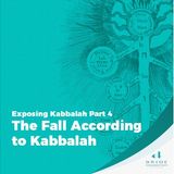 Exposing Kabbalah Part 4: The Fall According to Kabbalah