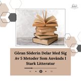 Göran Söderin Delar Med Sig Av 5 Metoder Som Används I Stark Litteratur