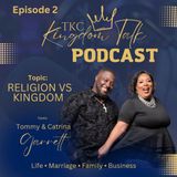 TKC “Kingdom Talk Podcast” Topic _ Religion vs Kingdom
