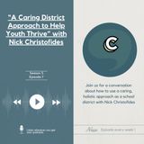 S5E07 - “A Caring District Approach to Help Youth Thrive” with Nick Christofides