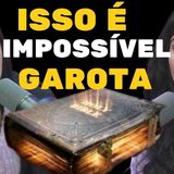 ISSO É  IMPOSSÍVEL NÃO BATE COM A BÍBLIA