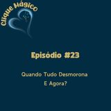 #23 – Quando Tudo Desmorona: E Agora?
