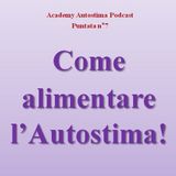 Come alimentare l'autostima! - Academy Autostima Podcast - Puntata n°7