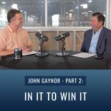 Episode 51, "John Gaynor - Part 2: In It To Win It"