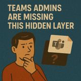 Teams Admins Are Missing This Hidden Layer: Microsoft 365 Groups, SharePoint Sites & The Real Impact Of Creating A Team