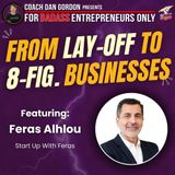 From Layoff to 8-Figure Businesses - Feras Alhlou