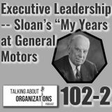 102: Executive Leadership -- Sloan's "My Years at General Motors" (Part 2)