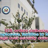 U.S. orders embassy employees, families to leave Abuja over security concerns