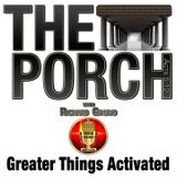 The Porch - Greater Things Activated