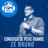 Zé Bruno | Conversa de peixe grande