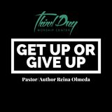 Get Up or Give Up -Pastor/Author Reina Olmeda