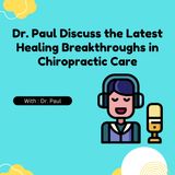 Dr. Paul Discuss the Latest Healing Breakthroughs in Chiropractic Care