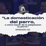 Ep. 82: La domesticación del perro, o como hacer de la adaptación tu perra.