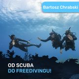 Od Scuba do Freedivingu, czyli co nurek sprzętowy może czerpać z freedivingu - Bartosz Chrabski