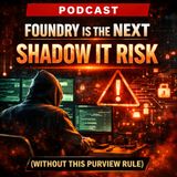 Foundry Is the Next Shadow IT Risk (Without This Purview Rule)
