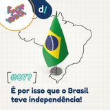 É Por Isso! #77 - É por isso que o Brasil teve independência! 🇧🇷