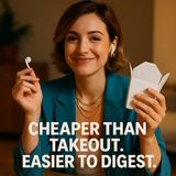Cheaper than takeout. Easier to digest.
