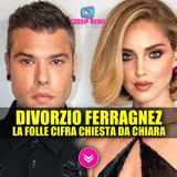 Divorzio Ferragnez: La Cifra Shock Chiesta da Chiara Ferragni a Fedez!