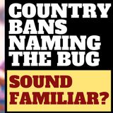COUNTRY BANS NAMING THE 'BUG' - SOUNDS FAMILIAR