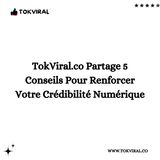 TokViral.co Partage 5 Conseils Pour Renforcer Votre Crédibilité Numérique