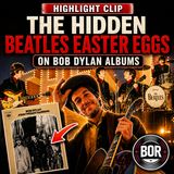 [HIGHLIGHT] Beatles Easter Eggs on Bob Dylan Albums?! The Hidden Clues Revealed - From EP 376
