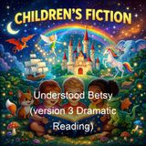 Understood Betsy version 3 Dramatic Reading - Dorothy Canfield Fisher