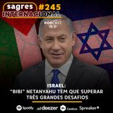 #245 | Israel: Netanyahu tem que superar três grandes desafios