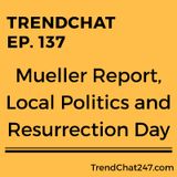 Ep. 137 - Mueller Report, Local Politics and Resurrection Day