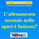 L’Allenamento Mentale nello Sport è Faticoso? - Allena Mente Sport Facile (Vincere con la Mente) - Podcast 27